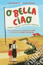 O bella ciao. Racconti di ragazze e ragazzi nella Resistenza libro