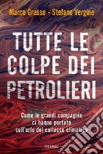 Tutte le colpe dei petrolieri. Come le grandi compagnie ci hanno portato sull'orlo del collasso climatico libro