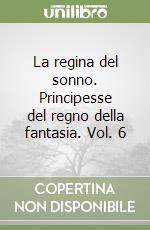 La regina del sonno. Principesse del regno della fantasia. Vol. 6