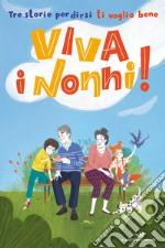 Viva i nonni! Tre storie per dirsi ti voglio bene libro