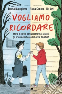 Vogliamo ricordare. Storie e parole per raccontare ai ragazzi gli orrori della seconda guerra mondiale libro