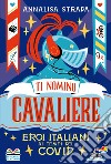 Ti nomino cavaliere. Eroi italiani ai tempi del Covid libro