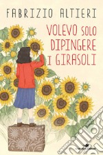 Volevo solo dipingere i girasoli libro