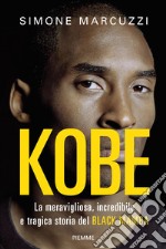 Kobe. La meravigliosa, incredibile e tragica storia del Black Mamba libro