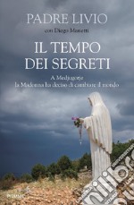 Il tempo dei segreti. A Medjugorje la Madonna ha deciso di cambiare il mondo libro