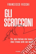 Gli scrocconi. Per ogni italiano che lavora, dieci vivono sulle sue spalle libro