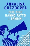 Che fine hanno fatto i bambini. Cronache di un Paese che non guarda al futuro libro