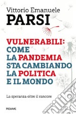 Vulnerabili: come la pandemia sta cambiando la politica e il mondo. La speranza oltre il rancore libro