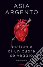 Anatomia di un cuore selvaggio. Autobiografia libro