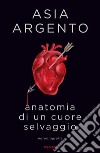 Anatomia di un cuore selvaggio. Autobiografia libro