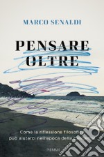 Pensare oltre. Come la riflessione filosofica può aiutarci nell'epoca della pandemia libro