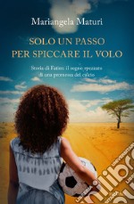 Solo un passo per spiccare il volo. Storia di Fatim: il sogno spezzato di una promessa del calcio libro