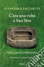 C'era una volta a San Siro. Vita, calci e miracoli libro