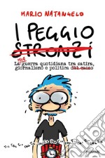 I peggio stronzi. La mia guerra quotidiana tra satira, giornalismo e politica