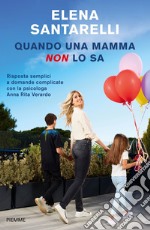 Quando una mamma non lo sa. Risposte semplici a domande complicate con la psicologa Anna Rita Verardo