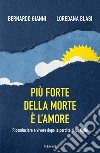 Più forte della morte è l'amore. Ricominciare a vivere dopo la perdita di un figlio libro