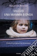 Volevo una mamma bionda. Storia di un'adozione miracolosa libro