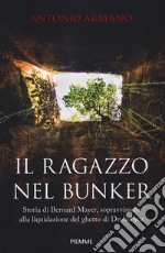 Il ragazzo nel bunker. Storia di Bernard Mayer, sopravvissuto alla liquidazione del ghetto di Drohobycz libro