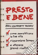 Presto e bene. Come semplificare la tua vita, risparmiare tempo e ottenere grandi risultati libro