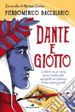 Dante e Giotto. La storia un po' vera, un po' romanzata, ma molto avventurosa di due amici geniali libro