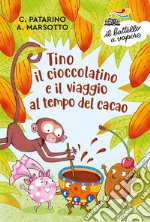 Tino il cioccolatino e il viaggio al tempo del cacao. Ediz. a colori libro