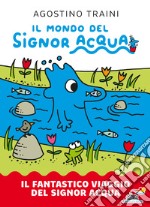 Il fantastico viaggio del signor Acqua. Il mondo del signor Acqua. Ediz. a colori libro