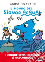 I cinque sensi giocano a nascondino. Il mondo del signor Acqua. Ediz. a colori libro