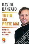 Tutto ma prete mai. Una storia di ribellione e d'amore libro di Banzato Davide