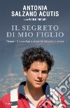 Il segreto di mio figlio. Perché Carlo Acutis è considerato un santo libro di Salzano Acutis Antonia Rodari Paolo