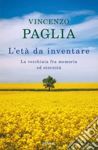 L'età da inventare. La vecchiaia fra memoria ed eternità