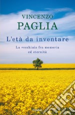 L'età da inventare. La vecchiaia fra memoria ed eternità libro