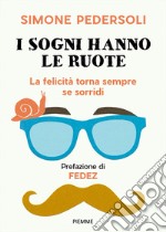 I sogni hanno le ruote. La felicità torna sempre se sorridi libro