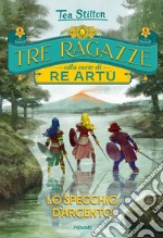 Lo specchio d'argento. Tre ragazze alla corte di re Artù