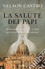 La salute dei papi. Medicina, complotti e fede da Leone XIII a Francesco