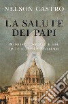 La salute dei papi. Medicina, complotti e fede da Leone XIII a Francesco libro