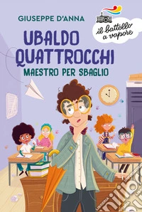 Ubaldo Quattrocchi, maestro per sbaglio