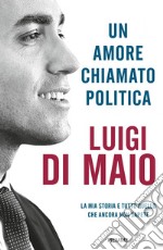 Un amore chiamato politica. La mia storia e tutto quello che ancora non sapete libro