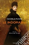 Le indomabili. 33 donne che hanno stupito il mondo libro di Musini Daniela