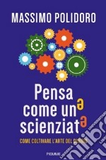 Pensa come uno scienziato. Come coltivare l'arte del dubbio libro