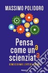 Pensa come uno scienziato. Come coltivare l'arte del dubbio libro