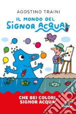 Che bei colori, Signor Acqua! Ediz. a colori libro