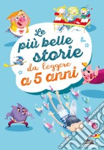 Le più belle storie da leggere a 5 anni. Ediz. a colori libro