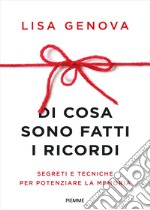 Di cosa sono fatti i ricordi. Segreti e tecniche per potenziare la memoria libro