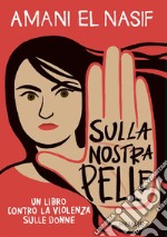 Sulla nostra pelle. Un libro contro la violenza sulle donne libro