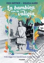 La bambina con la valigia. Il mio viaggio tra i ricordi di esule al tempo delle foibe