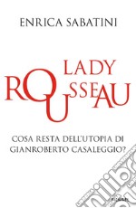 Lady Rousseau. Cosa resta dell'utopia di Gianroberto Casaleggio? libro