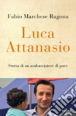 Luca Attanasio. Storia di un ambasciatore di pace libro