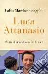 Luca Attanasio. Storia di un ambasciatore di pace libro di Marchese Ragona Fabio
