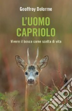 L'uomo capriolo. Vivere il bosco come scelta di vita