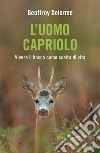 L'uomo capriolo. Vivere il bosco come scelta di vita libro